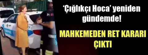 Çığlıkçı kadın hocaya mahkemeden kötü haber!