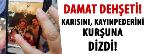 Damat dehşeti: 2 ölü 1 yaralı