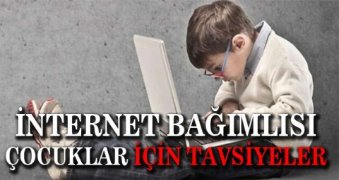 İnternet bağımlısı çocuklar için tavsiyeler