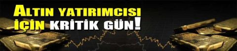 Altın yatırımcısı için kritik gün!